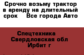 Срочно возьму трактор в аренду на длительный срок. - Все города Авто » Спецтехника   . Свердловская обл.,Ирбит г.